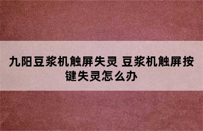 九阳豆浆机触屏失灵 豆浆机触屏按键失灵怎么办